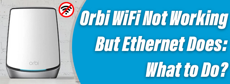 Orbi WiFi Not Working But Ethernet Does