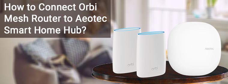 connect orbi mesh router to aeotec smart home hub