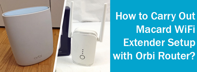 Carry Out Macard WiFi Extender Setup with Orbi Router
