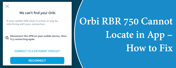 Orbi RBR 750 Cannot Locate in App