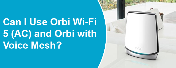 Orbi Wi-Fi 5 (AC) and Orbi with Voice Mesh