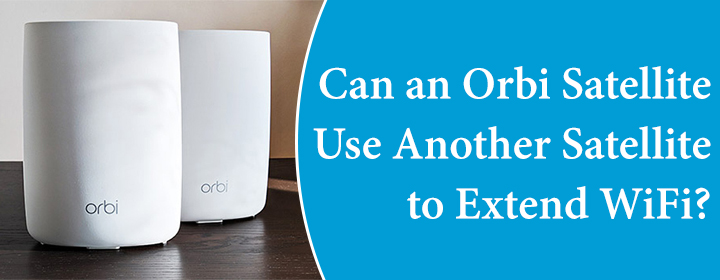 Orbi Satellite Use Another Satellite to Extend WiFi