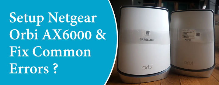 Setup Netgear Orbi AX6000 & Fix Common Errors?