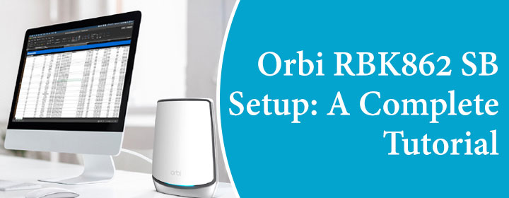 Orbi RBK862 SB Setup: A Complete Tutorial