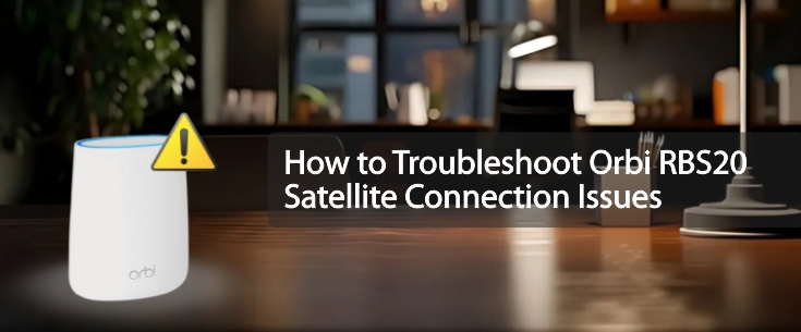 How to Troubleshoot Orbi RBS20 Satellite Connection Issues