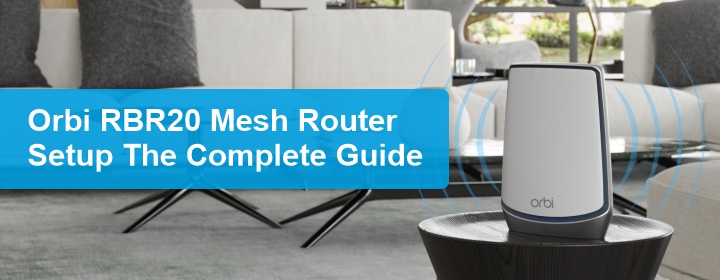 Orbi RBR20 Mesh Router Setup- The Complete Guide