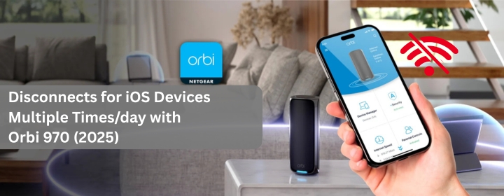 Disconnects for iOS Devices Multiple Timesday with Orbi 970 (2025)