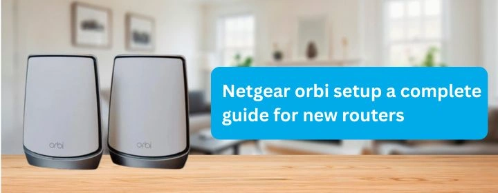 Netgear orbi setup a complete guide for new routers